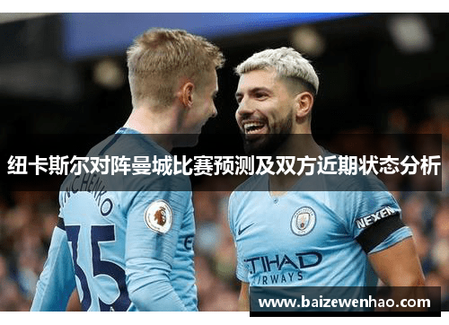 纽卡斯尔对阵曼城比赛预测及双方近期状态分析